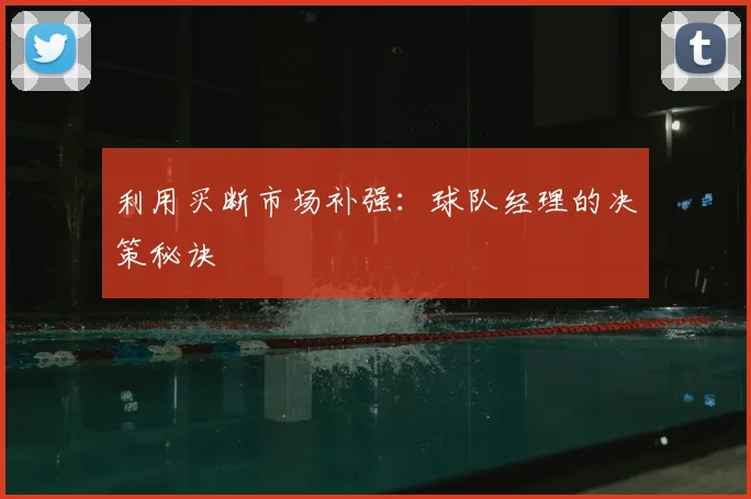 利用买断市场补强：球队经理的决策秘诀